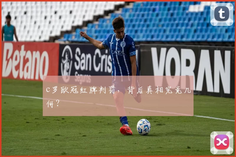 c罗欧冠红牌判罚，背后真相究竟几何？