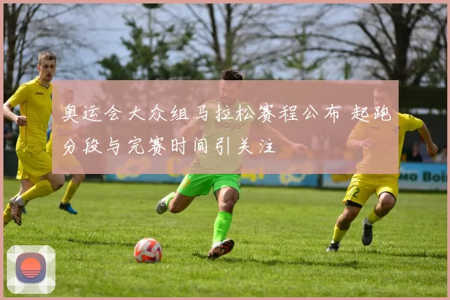 奥运会大众组马拉松赛程公布 起跑分段与完赛时间引关注