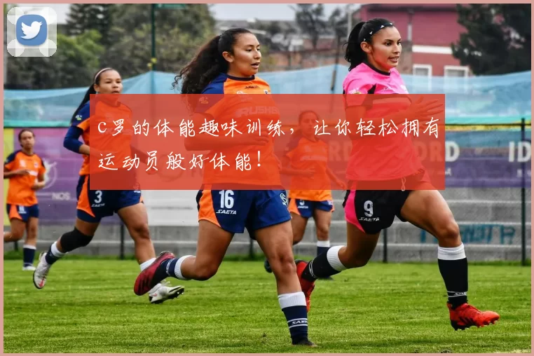 c罗的体能趣味训练,让你轻松拥有运动员般好体能!