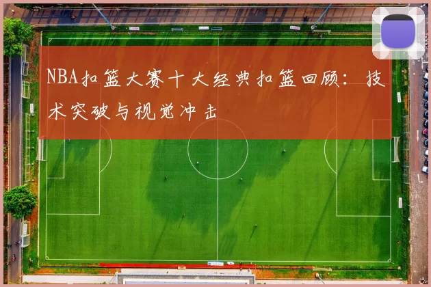 NBA扣篮大赛十大经典扣篮回顾：技术突破与视觉冲击