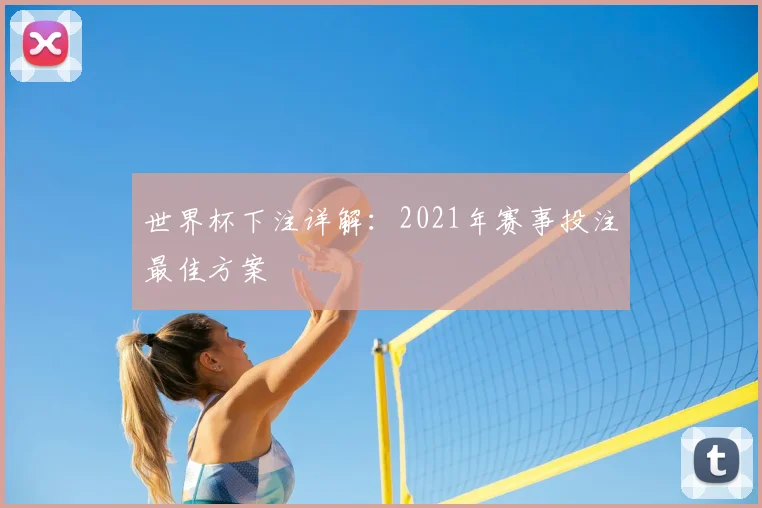 世界杯下注详解：2021年赛事投注最佳方案