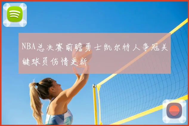 NBA总决赛前瞻勇士凯尔特人争冠关键球员伤情更新